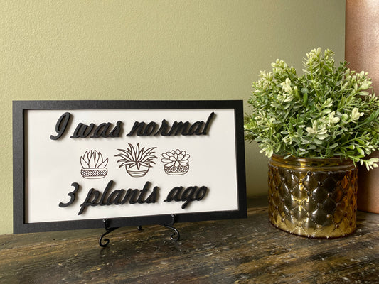 I Was Normal 3 Plants Ago Decor Sign