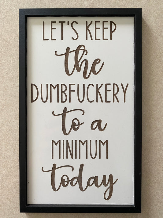 Let’s Keep The Dumbfuckery to a Minimum Today Sign