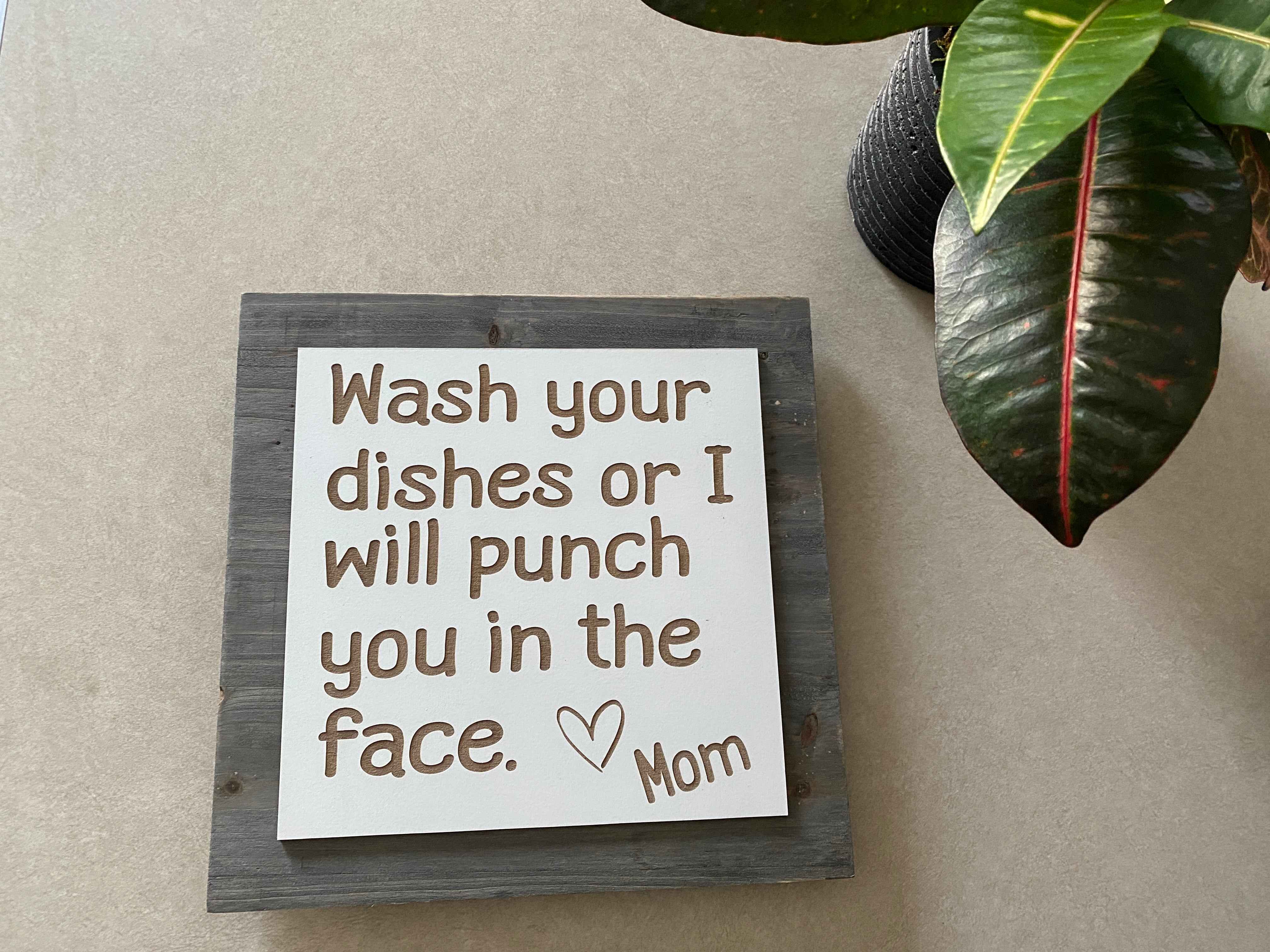 Wash Your Dishes Or I Will Punch You In The Face, Love Mom Sign – Cutter and Burns Laserwork Co Wash Your Dishes Or I Will Punch You In The Face, Love Mom Sign – Cutter and Burns Laserwork Co