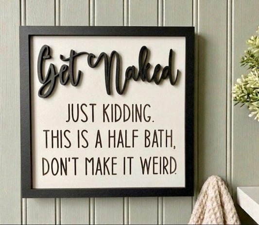 Funny Bathroom Wall Decor - Get Naked Just Kidding This Is A Half Bath Sign - Modern Farmhouse Guest Bath Decor - Housewarming Gift