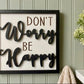 Don't Worry Be Happy Wood Sign - Laser Cut 3D Wall Art - Positive Quote Home Decor - Modern Farmhouse - Inspirational Motivational Sign