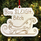 You Sleigh Bitch Christmas Tree Ornament