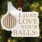 I Just Love Your Balls Funny Christmas Tree Ornament