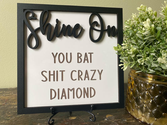 Shine On You Bat Shit Crazy Diamond Sign