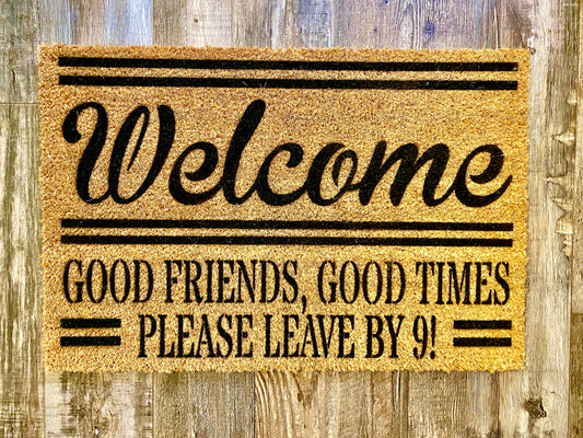 “Welcome! Good Friends, Good Times, Please Leave By 9!” Door Mat