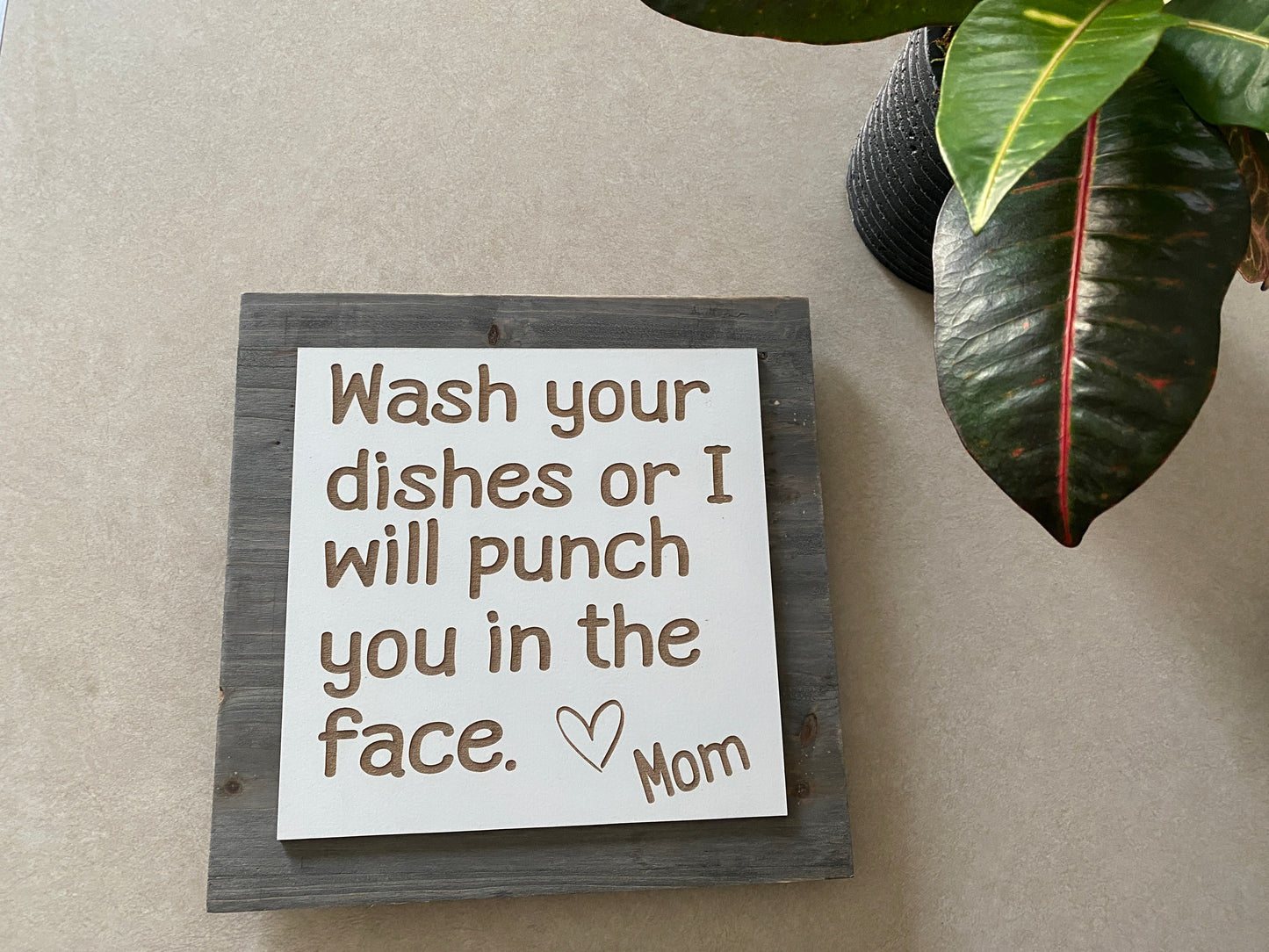 Wash Your Dishes Or I Will Punch You In The Face, Love Mom Sign