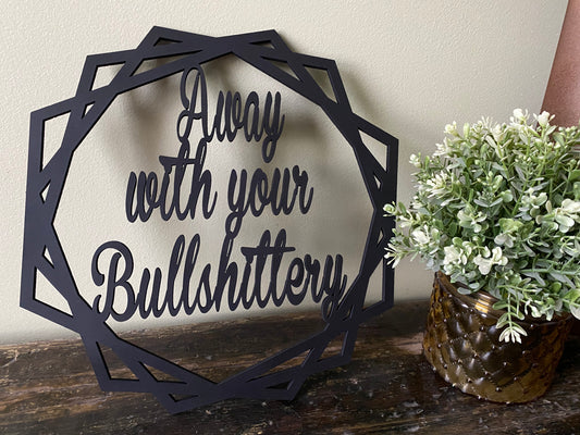 Away With Your Bullshittery Wall Hanging Sign